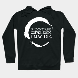 If I don't have coffee soon, I may die. Hoodie